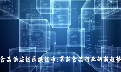 食品供应链区块链币:革新食品行业的新趋势