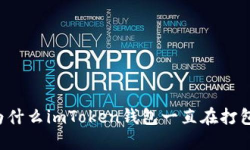 为什么imToken钱包一直在打包?