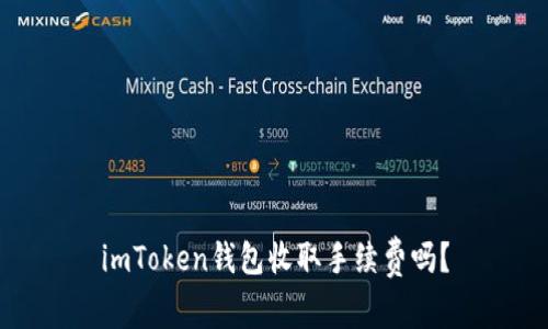imToken钱包收取手续费吗?