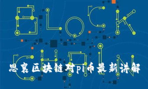 思襄区块链对pi币最新讲解