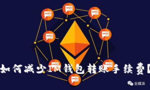 如何减少IM钱包转账手续费?