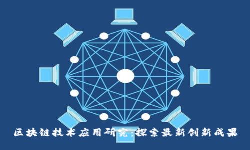区块链技术应用研究:探索最新创新成果
