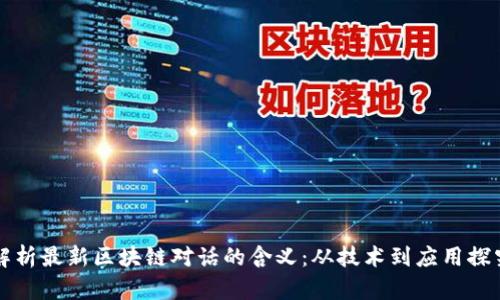 解析最新区块链对话的含义：从技术到应用探究