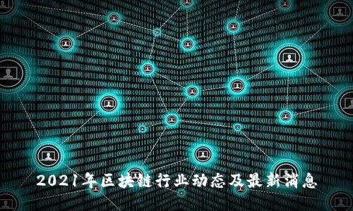 2021年区块链行业动态及最新消息