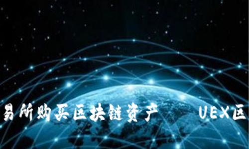 如何在UEX交易所购买区块链资产——UEX区块链最新视频