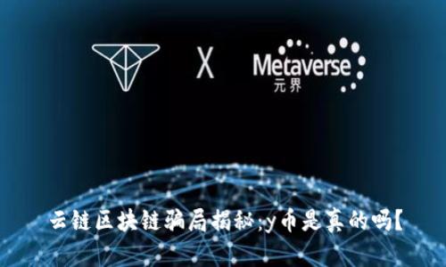云链区块链骗局揭秘:y币是真的吗?