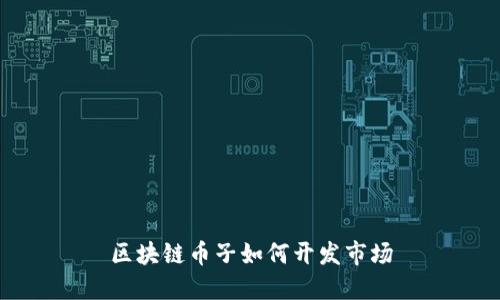 区块链币子如何开发市场