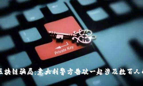 崭新区块链骗局：意大利警方告破一起涉及数百人的骗局