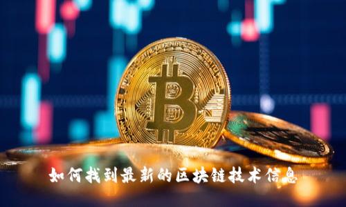如何找到最新的区块链技术信息