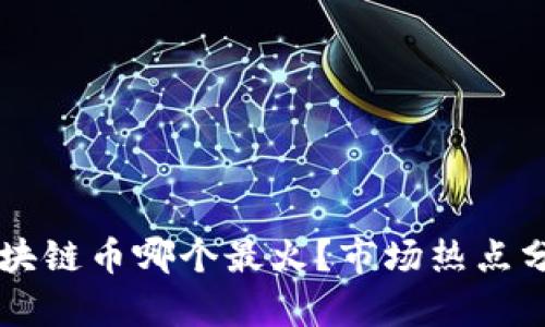 区块链币哪个最火？市场热点分析