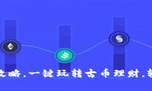 古币区块链交易攻略,一键玩转古币理财,轻松实现财富增值