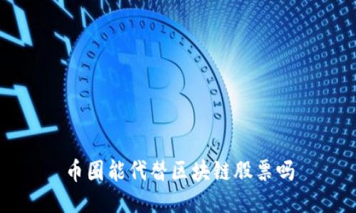 币圈能代替区块链股票吗