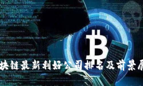 区块链最新利好公司排名及前景展望
