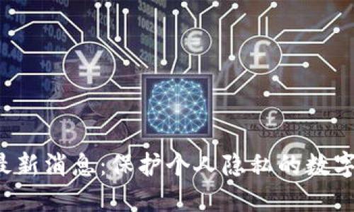 区块链隐私币最新消息：保护个人隐私的数字货币走向何方？