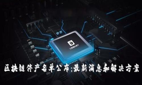 区块链停产名单公布：最新消息和解决方案