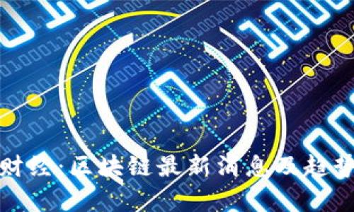 金色财经:区块链最新消息及趋势分析