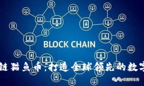 区块链猫鱼币:打造全球领先的数字货币