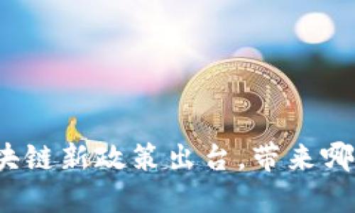 最新区块链新政策出台，带来哪些变革？