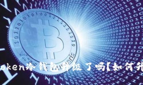 imToken冷钱包升级了吗?如何升级?