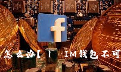 IM钱包停运怎么办？ |  IM钱包不可用解决方案