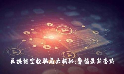 区块链空投骗局大揭秘：警惕最新套路