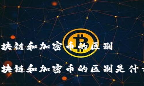 区块链和加密币的区别
区块链和加密币的区别是什么?