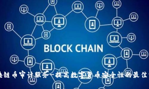 区块链币审计服务-提高数字货币安全性的最佳方案