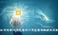如何处理IM钱包转到TP钱包转错地址的问题