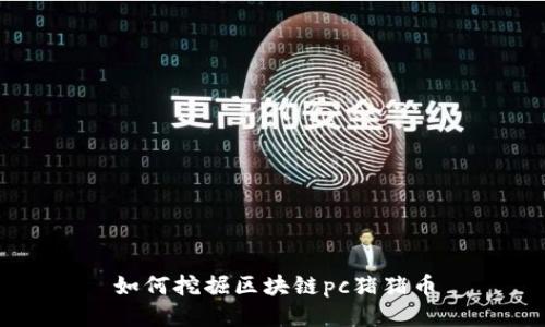 如何挖掘区块链pc猪猪币