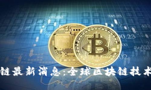 韩涵区块链最新消息:全球区块链技术的领导者