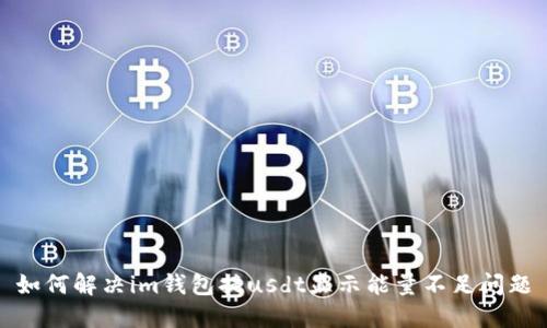 如何解决im钱包提usdt显示能量不足问题