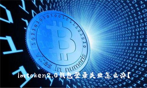 imtoken2.0钱包登录失败怎么办？