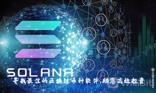 寻找最佳的区块链币种软件，助您高效投资