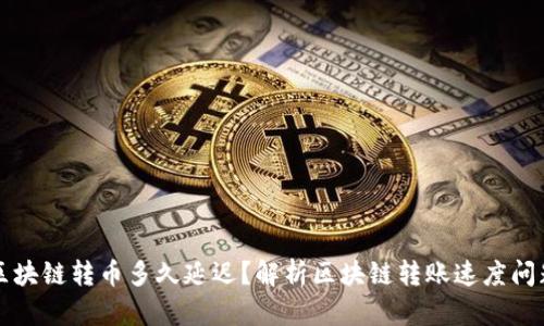 区块链转币多久延迟?解析区块链转账速度问题