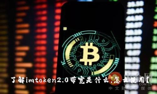 了解imtoken2.0带宽是什么,怎么使用?