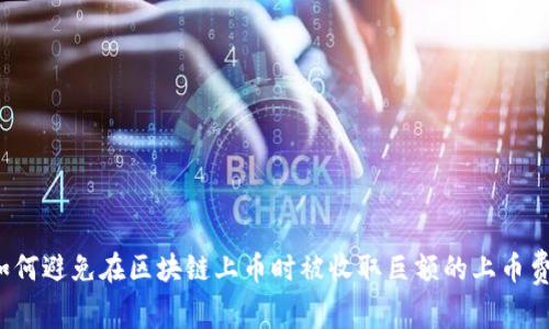 如何避免在区块链上币时被收取巨额的上币费?