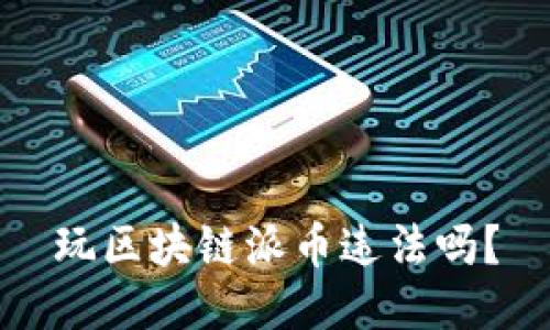 玩区块链派币违法吗?