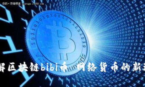 了解区块链bibi币 网络货币的新玩法
