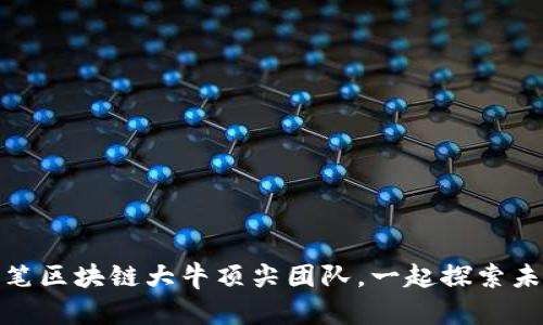 鹅厂区块链招聘信息:执笔区块链大牛顶尖团队,一起探索未知的前沿科技创新之路!