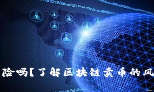 区块链卖币危险吗?了解区块链卖币的风险和注意事项