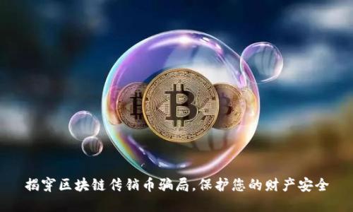 揭穿区块链传销币骗局，保护您的财产安全