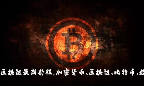 宋嘉吉区块链最新持股,加密货币、区块链、比特币、数字货币