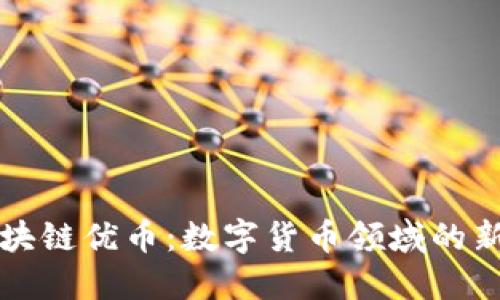 区块链优币：数字货币领域的新宠