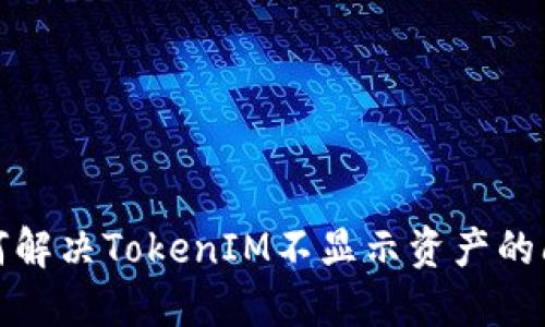 如何解决TokenIM不显示资产的问题