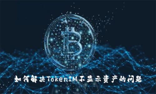 如何解决TokenIM不显示资产的问题