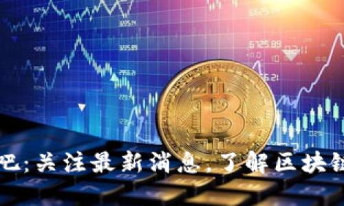 中兴区块链股吧:关注最新消息,了解区块链行业发展趋势