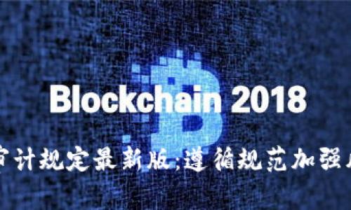 区块链审计规定最新版：遵循规范加强风险控制
