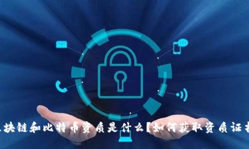 区块链和比特币资质是什么?如何获取资质证书?