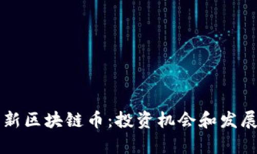 中国新区块链币:投资机会和发展前景