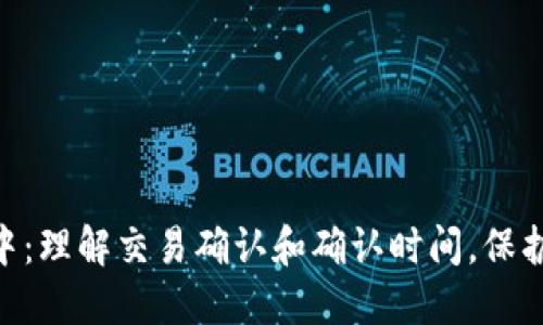 Tokenim确认中:理解交易确认和确认时间,保护您的数字资产